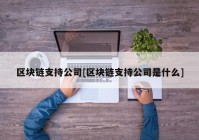 区块链支持公司[区块链支持公司是什么]