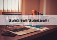 区块链发行公司[区块链概念公司]