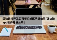 区块链接开发公司哪家好区块链公司[区块链app软件开发公司]