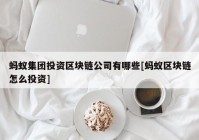 蚂蚁集团投资区块链公司有哪些[蚂蚁区块链怎么投资]