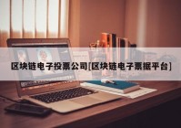 区块链电子投票公司[区块链电子票据平台]