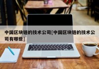 中国区块链的技术公司[中国区块链的技术公司有哪些]