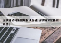 区块链公司备案项目江西省[区块链企业备案系统]