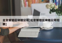 北京银链区块链公司[北京银链区块链公司招聘]